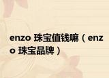 enzo 珠宝值钱嘛（enzo 珠宝品牌）