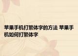 苹果手机打繁体字的方法 苹果手机如何打繁体字
