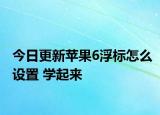 今日更新苹果6浮标怎么设置 学起来
