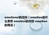 emotional的音标（emotion是什么意思 emotion的音标 emotion的用法）