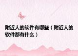 附近人的软件有哪些（附近人的软件都有什么）