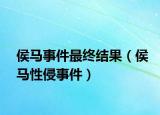 侯马事件最终结果（侯马性侵事件）