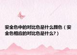安全色中的对比色是什么颜色（安全色相应的对比色是什么?）