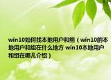 win10如何找本地用户和组（win10的本地用户和组在什么地方 win10本地用户和组在哪儿介绍）