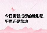 今日更新成都的地形是平原还是盆地