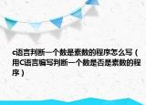 c语言判断一个数是素数的程序怎么写（用C语言编写判断一个数是否是素数的程序）