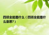 四项全能是什么（四项全能是什么意思?）
