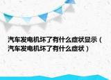 汽车发电机坏了有什么症状显示（汽车发电机坏了有什么症状）