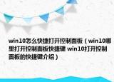 win10怎么快捷打开控制面板（win10哪里打开控制面板快捷键 win10打开控制面板的快捷键介绍）