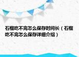石榴吃不完怎么保存时间长（石榴吃不完怎么保存详细介绍）