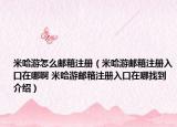 米哈游怎么邮箱注册（米哈游邮箱注册入口在哪啊 米哈游邮箱注册入口在哪找到介绍）