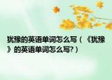 犹豫的英语单词怎么写（《犹豫》的英语单词怎么写?）