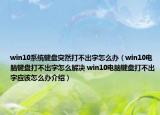win10系统键盘突然打不出字怎么办（win10电脑键盘打不出字怎么解决 win10电脑键盘打不出字应该怎么办介绍）