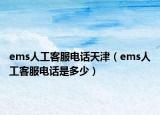 ems人工客服电话天津（ems人工客服电话是多少）