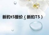 新豹t5报价（新豹T5）