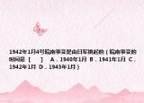 1942年1月4号皖南事变是由日军挑起的（皖南事变的时间是  [　　]     A．1940年1月  B．1941年1月  C．1942年1月  D．1943年1月）