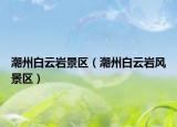 潮州白云岩景区（潮州白云岩风景区）