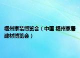 福州家装博览会（中国 福州家居建材博览会）
