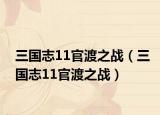 三国志11官渡之战（三国志11官渡之战）