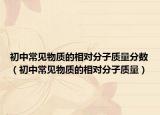 初中常见物质的相对分子质量分数（初中常见物质的相对分子质量）