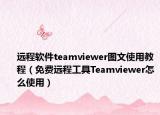 远程软件teamviewer图文使用教程（免费远程工具Teamviewer怎么使用）