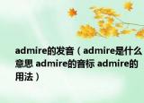 admire的发音（admire是什么意思 admire的音标 admire的用法）