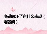 电磁阀坏了有什么表现（电磁阀）
