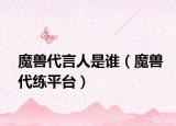 魔兽代言人是谁（魔兽代练平台）