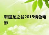 韩国龙之谷2015情色电影