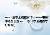 word里怎么设置水印（word的水印怎么设置 word水印怎么设置才好介绍）