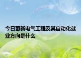 今日更新电气工程及其自动化就业方向是什么