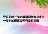 今日更新一加8t屏幕刷新率是多少一加8t的屏幕如何有没有高刷