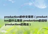 production的中文意思（production是什么意思 production的音标 production的用法）