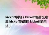 kickoff例句（kickoff是什么意思 kickoff的音标 kickoff的用法）