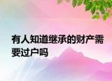 有人知道继承的财产需要过户吗