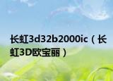 长虹3d32b2000ic（长虹3D欧宝丽）