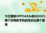 今日更新OPPOA92s和iQOOZ1哪个好两款手机的性价比哪个更高