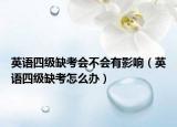 英语四级缺考会不会有影响（英语四级缺考怎么办）