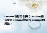 resume音标怎么拼（resume是什么意思 resume的音标 resume的用法）