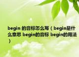 begin 的音标怎么写（begin是什么意思 begin的音标 begin的用法）