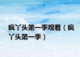 疯丫头第一季观看（疯丫头第一季）