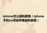 iphone怎么刷机教程（iphone手机ios系统苹果刷机教程）
