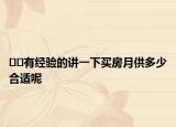 ﻿﻿有经验的讲一下买房月供多少合适呢