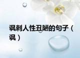 讽刺人性丑陋的句子（讽）