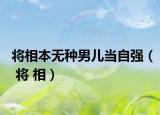 将相本无种男儿当自强（ 将 相）