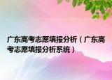 广东高考志愿填报分析（广东高考志愿填报分析系统）
