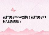 花样男子final剧情（花样男子FINAL的结局）
