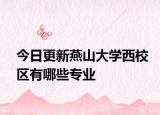 今日更新燕山大学西校区有哪些专业