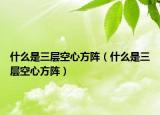 什么是三层空心方阵（什么是三层空心方阵）