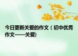 今日更新关爱的作文（初中优秀作文——关爱)